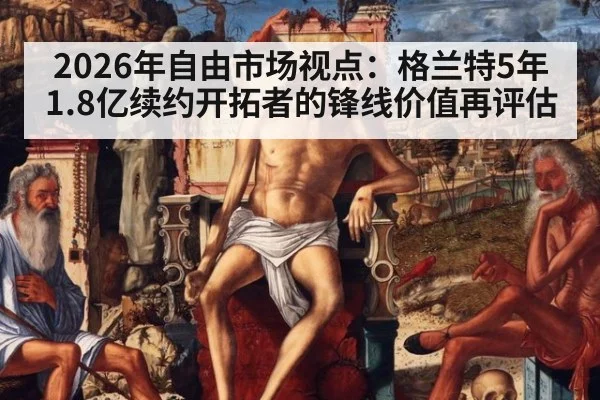 2026年自由市场视点:格兰特5年1.8亿续约开拓者的锋线价值再评估